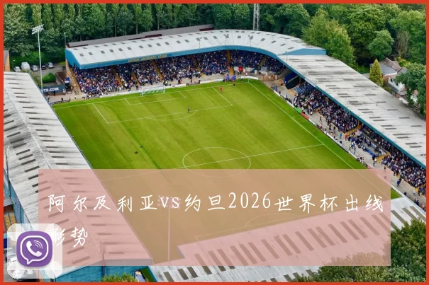 阿尔及利亚vs约旦2026世界杯出线形势