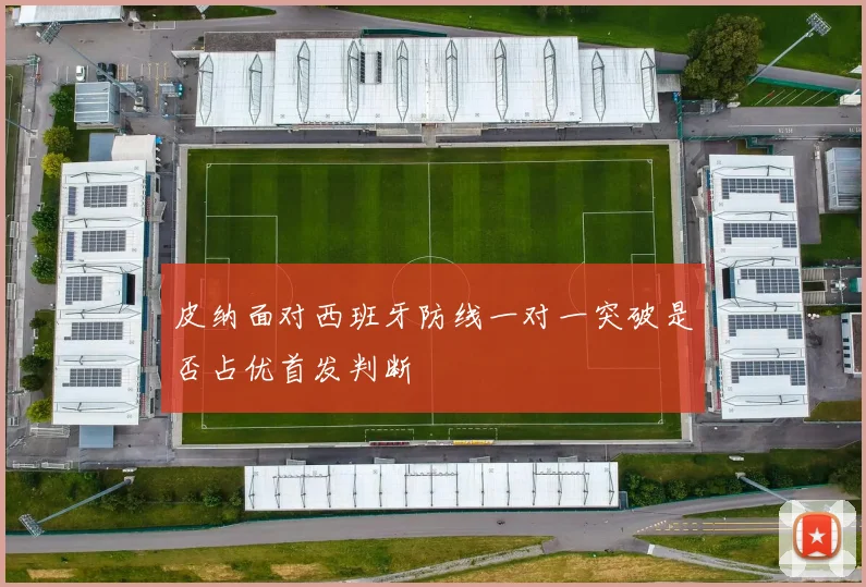 皮纳面对西班牙防线一对一突破是否占优首发判断