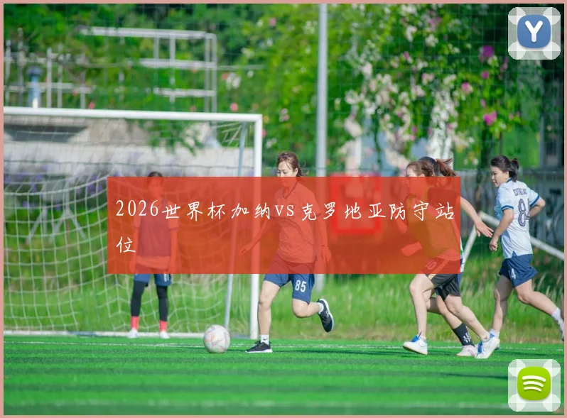 2026世界杯加纳vs克罗地亚防守站位