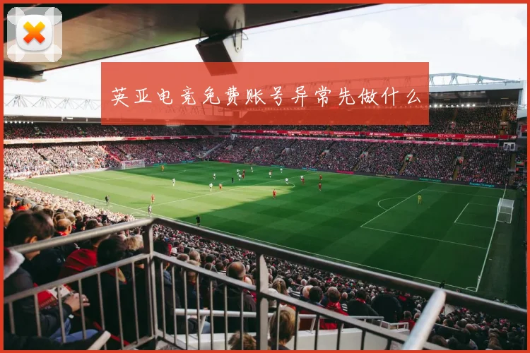 英亚电竞免费账号异常先做什么
