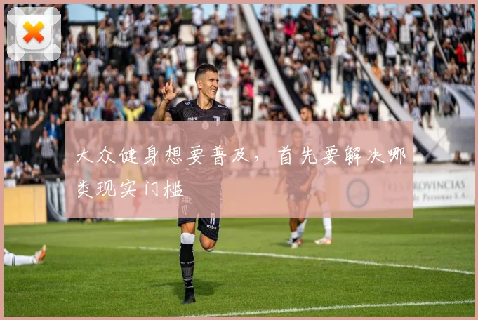 大众健身想要普及，首先要解决哪类现实门槛