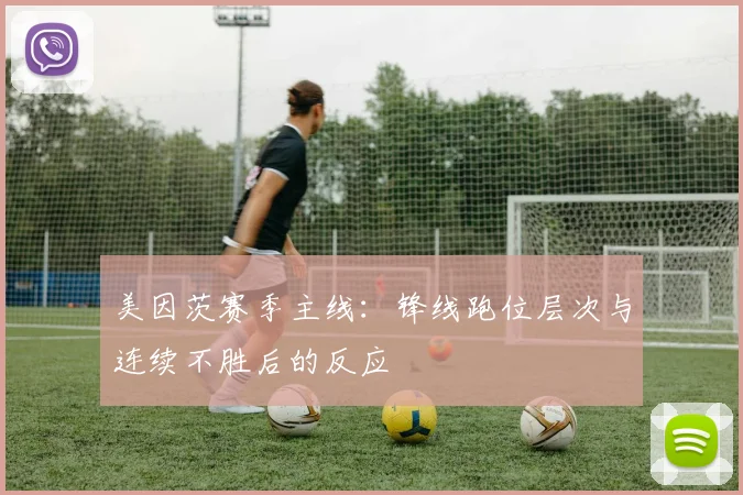 美因茨赛季主线：锋线跑位层次与连续不胜后的反应